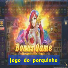 jogo do porquinho de ganhar dinheiro